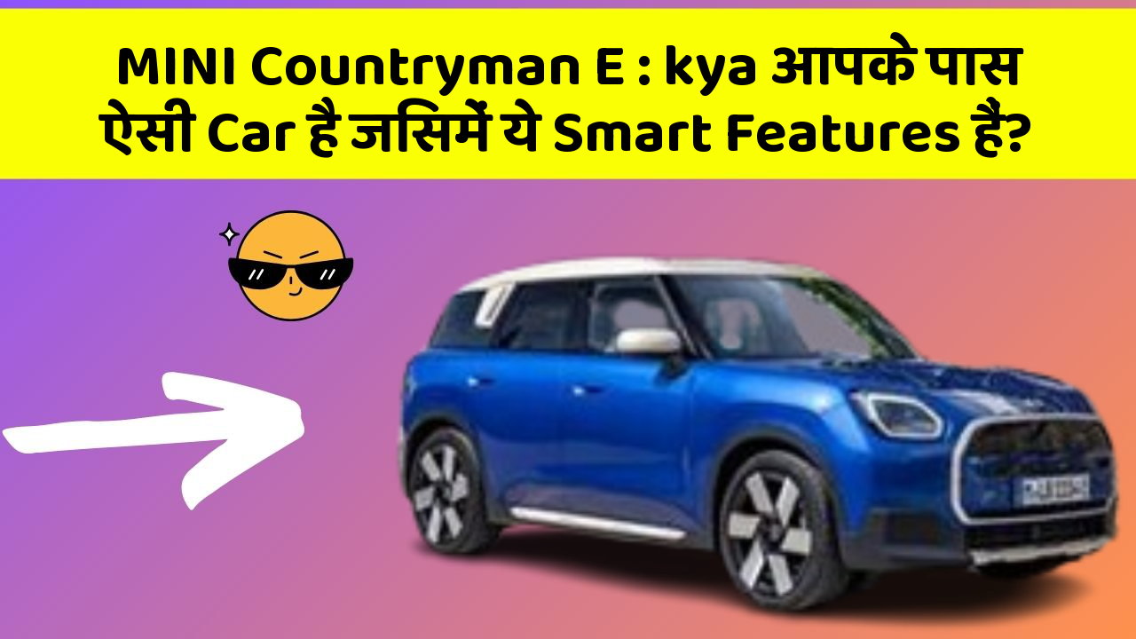 MINI Countryman E: kya आपके पास ऐसी Car है जिसमें ये Smart Features हैं?